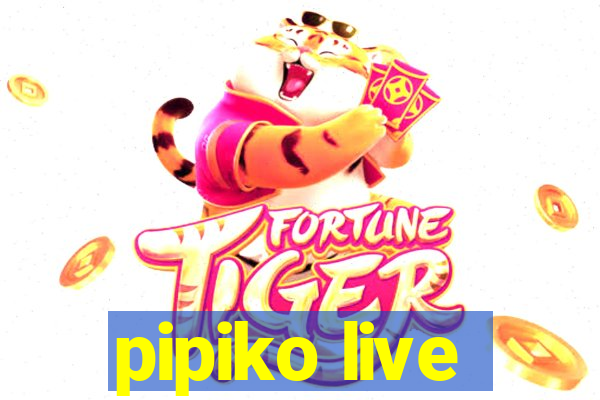 pipiko live