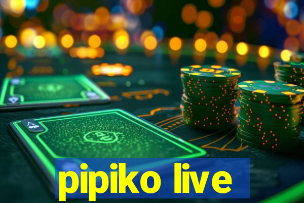 pipiko live