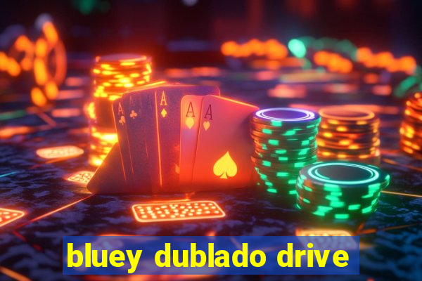 bluey dublado drive