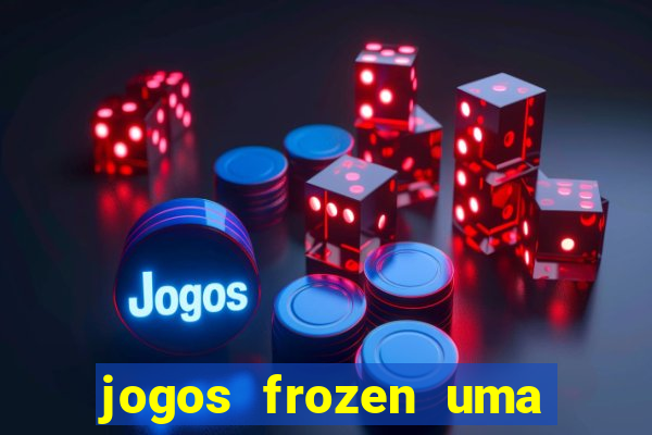 jogos frozen uma aventura congelante problema em dobro