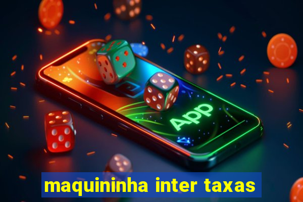 maquininha inter taxas