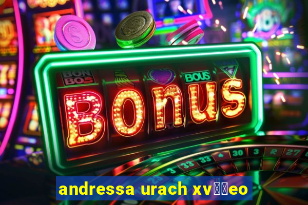 andressa urach xv閾哾eo