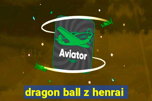 dragon ball z henrai