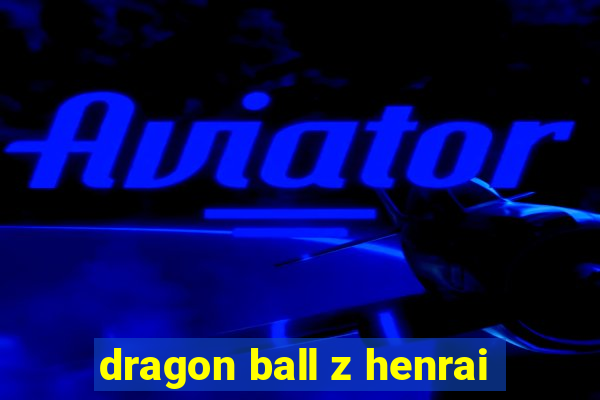 dragon ball z henrai