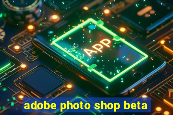 adobe photo shop beta