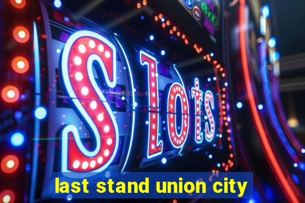 last stand union city