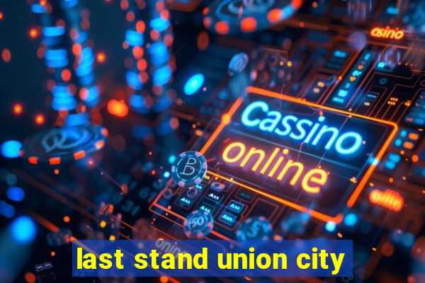 last stand union city