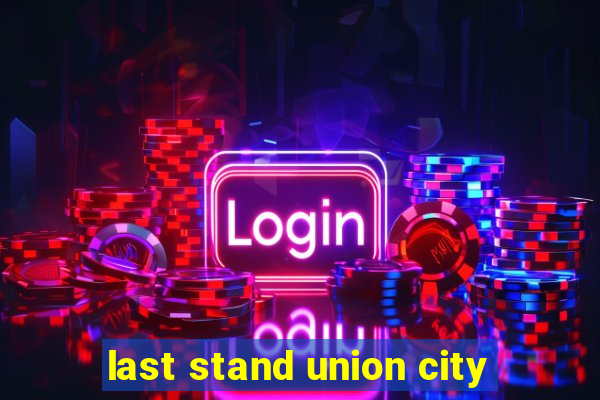 last stand union city