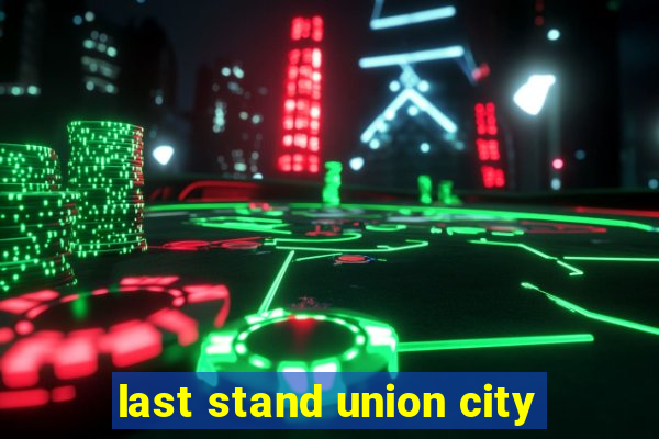 last stand union city