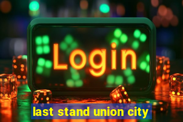 last stand union city