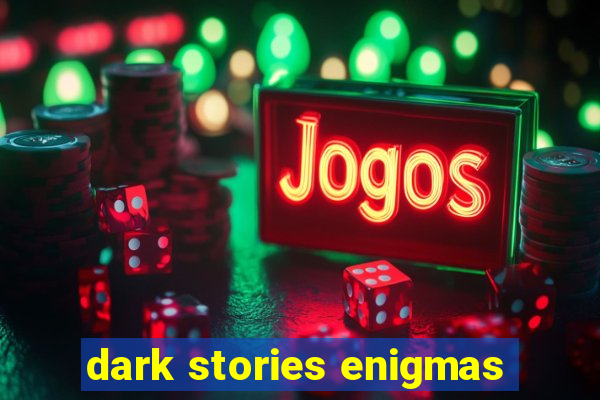 dark stories enigmas