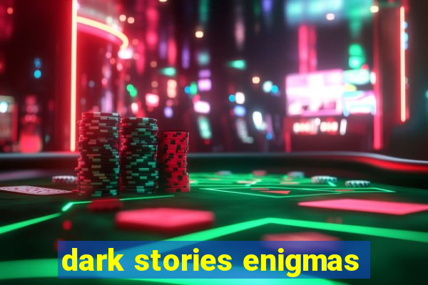 dark stories enigmas