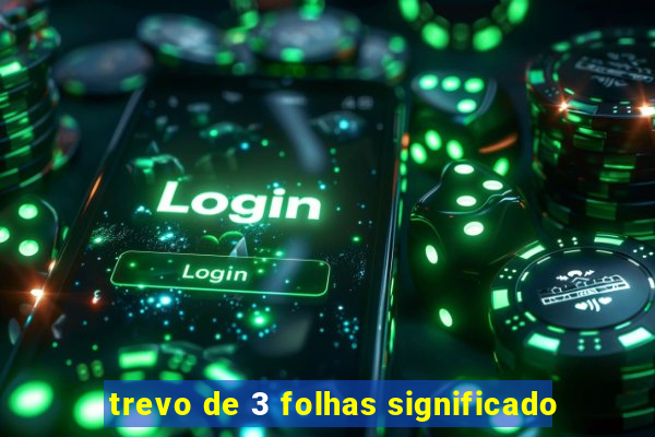 trevo de 3 folhas significado