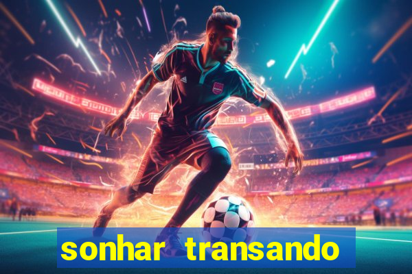 sonhar transando jogo do bicho