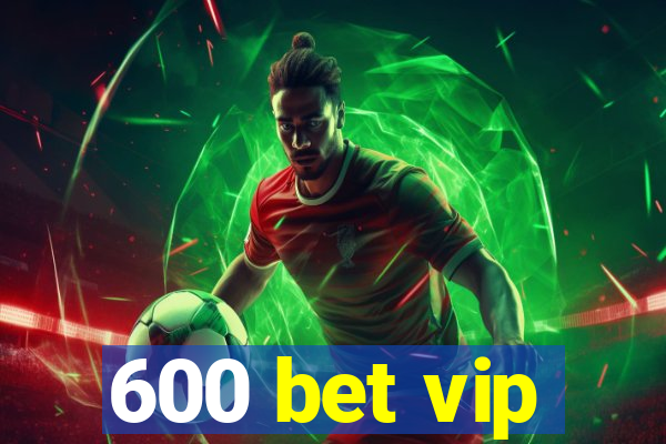 600 bet vip