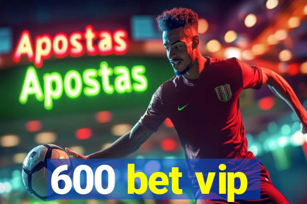 600 bet vip