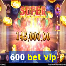 600 bet vip