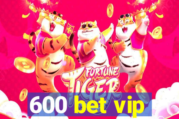 600 bet vip