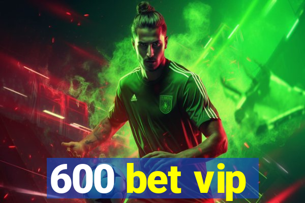 600 bet vip