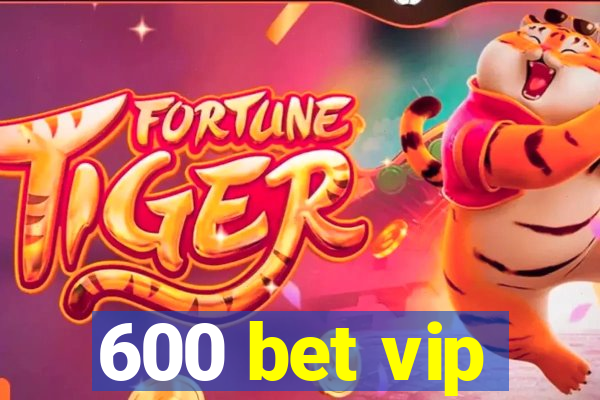 600 bet vip