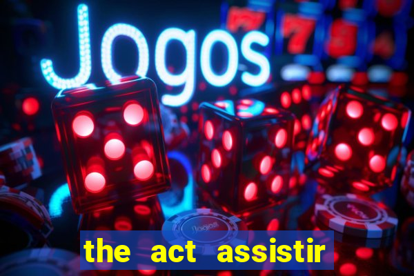 the act assistir online pobreflix