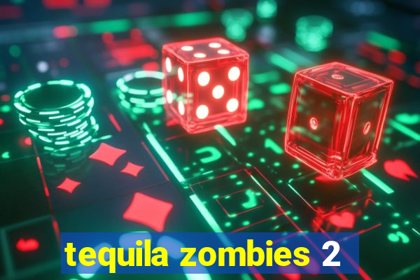 tequila zombies 2