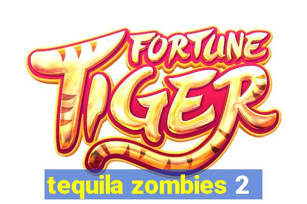 tequila zombies 2