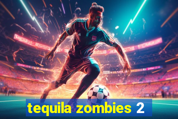 tequila zombies 2