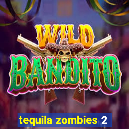 tequila zombies 2