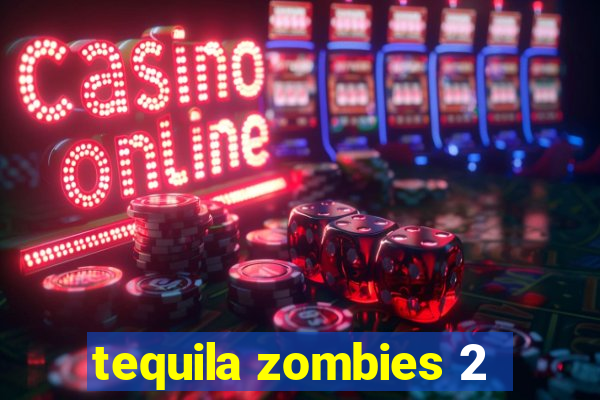 tequila zombies 2