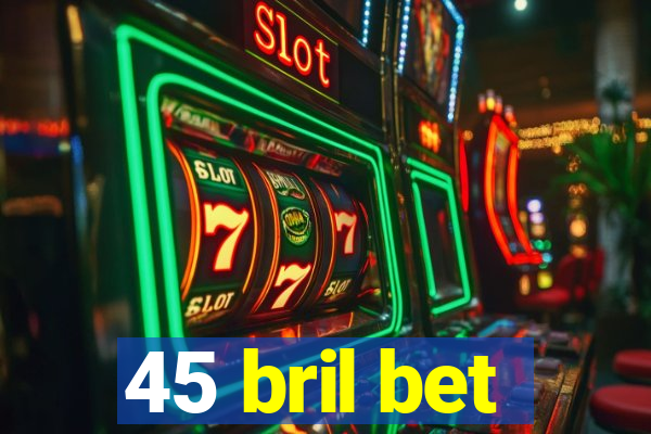 45 bril bet