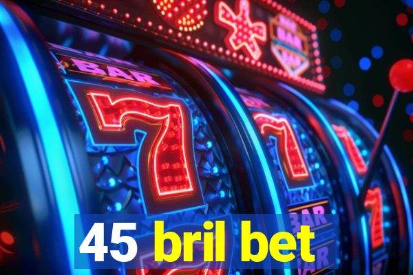 45 bril bet