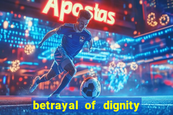 betrayal of dignity pt br