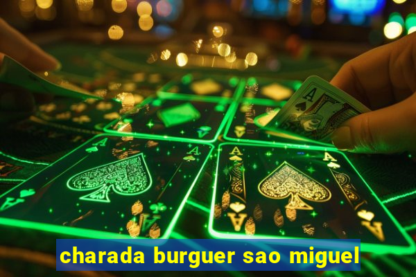 charada burguer sao miguel