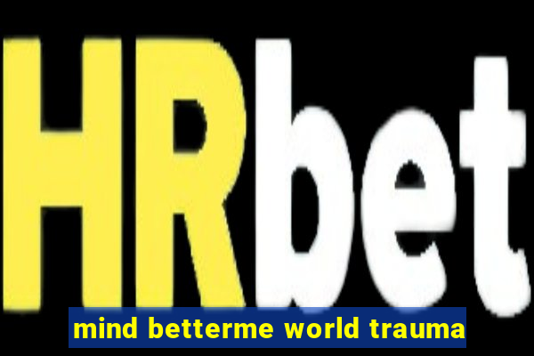 mind betterme world trauma