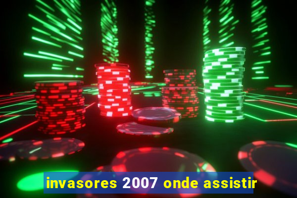 invasores 2007 onde assistir