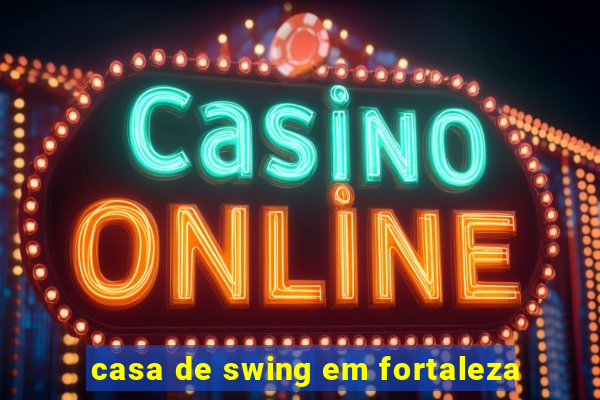 casa de swing em fortaleza