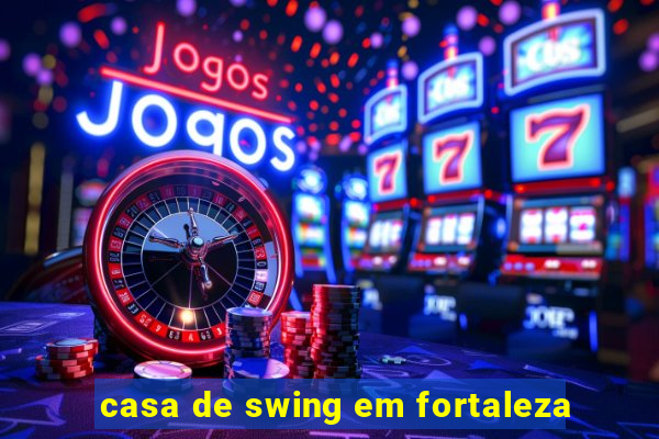 casa de swing em fortaleza