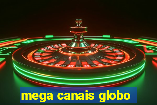 mega canais globo