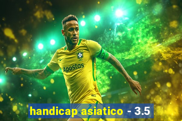 handicap asiatico - 3.5