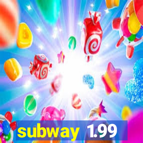 subway 1.99