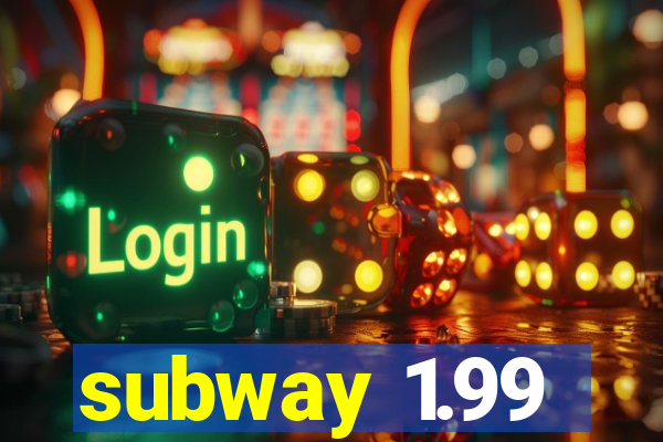 subway 1.99