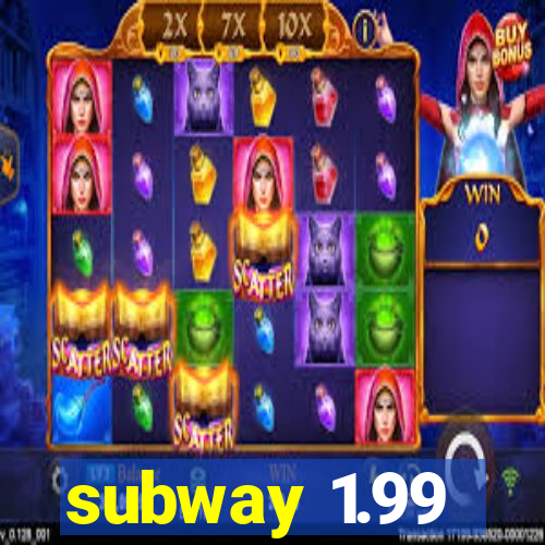 subway 1.99