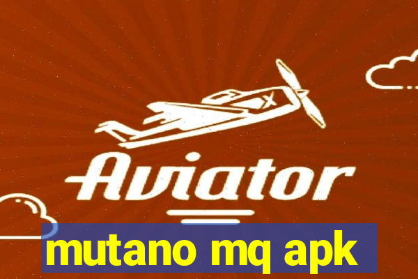 mutano mq apk