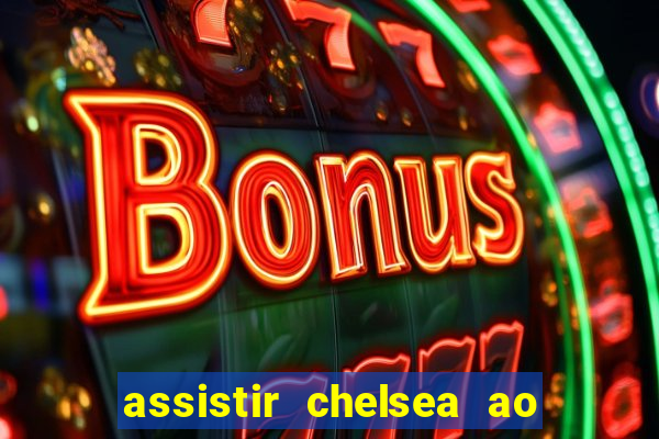 assistir chelsea ao vivo futemax