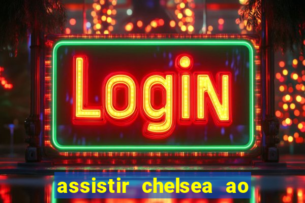 assistir chelsea ao vivo futemax