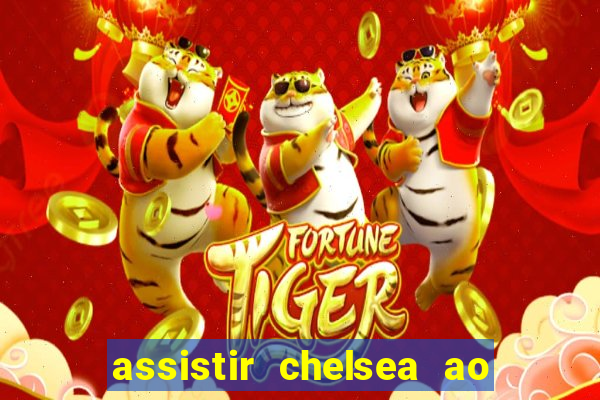 assistir chelsea ao vivo futemax