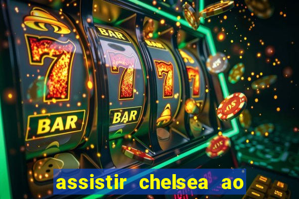 assistir chelsea ao vivo futemax