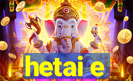 hetai e