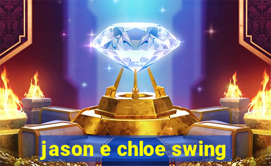 jason e chloe swing